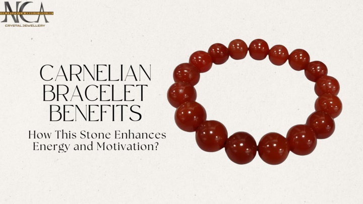 Carnelian Bracelet Benefits: How This Stone Enhances Energy and Motivation?