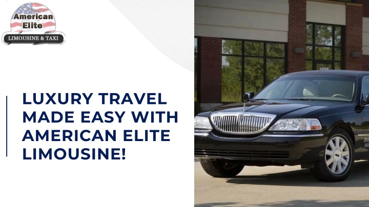 LUXURY TRAVEL MADE EASY WITH AMERICAN ELITE LIMOUSINE!