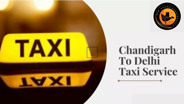 Chandigarh to Delhi Taxi Service – Reliable & Comfortable Rides by New Chandigarh Travels