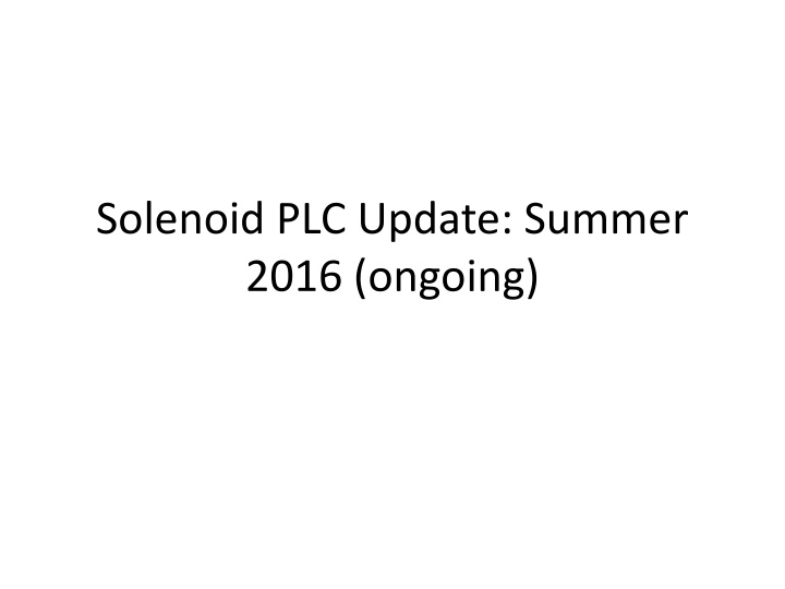 Update on Solenoid PLC Summer 2016