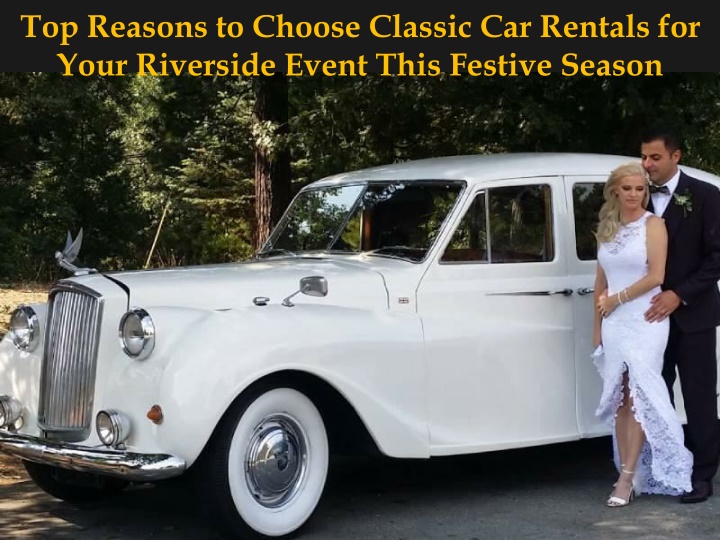 Top Reasons to Choose Classic Car Rentals for Your Riverside Event This Festive