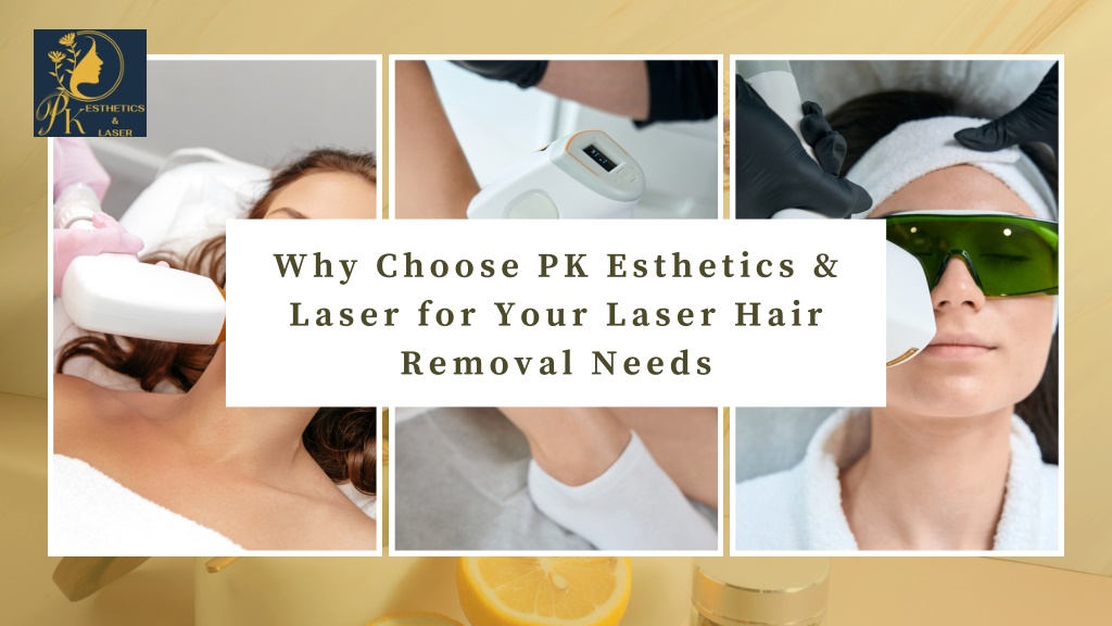 why choose pk esthetics laser for your laser hair l.w