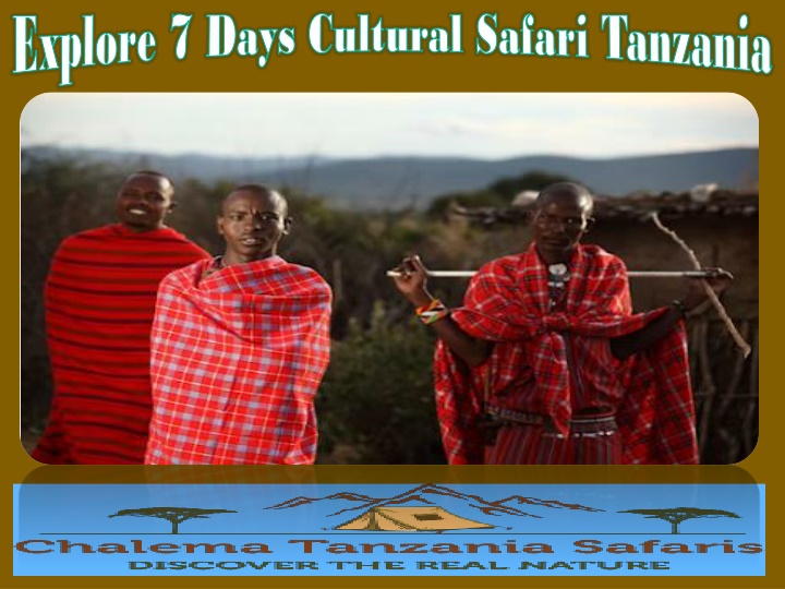 Explore 7 Days Cultural Safari Tanzania
