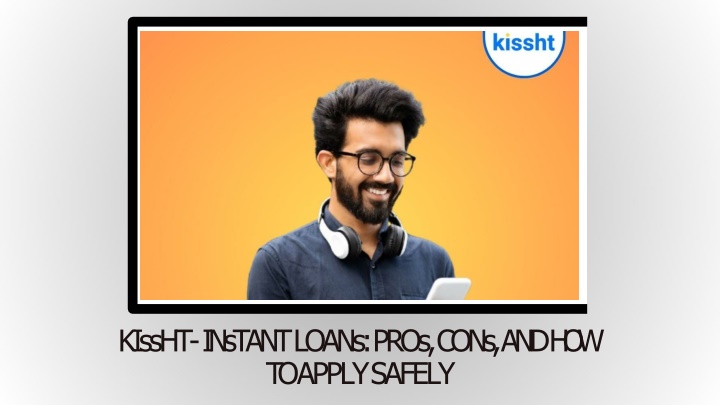 Kissht - Instant Loans Pros, Cons, and How to Apply Safely