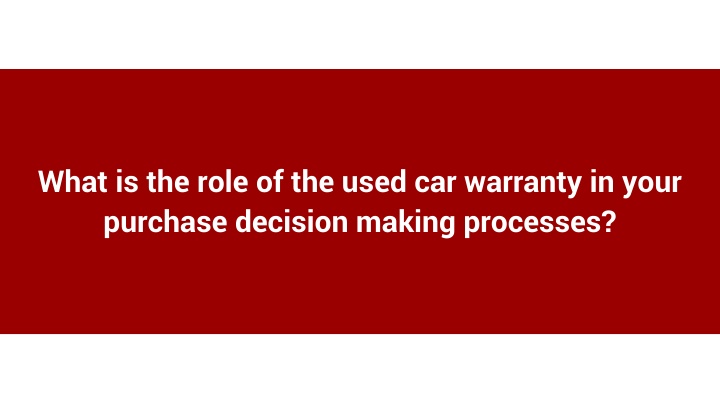 What is the role of the used car warranty in your purchase decision making processes_