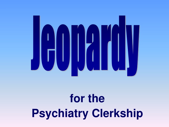 Psychiatry Clerkship Jeopardy for Students