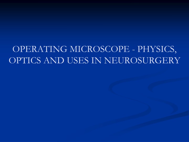 OPERATING MICROSCOPE - PHYSICS,  OPTICS AND USES IN NEUROSURGERY