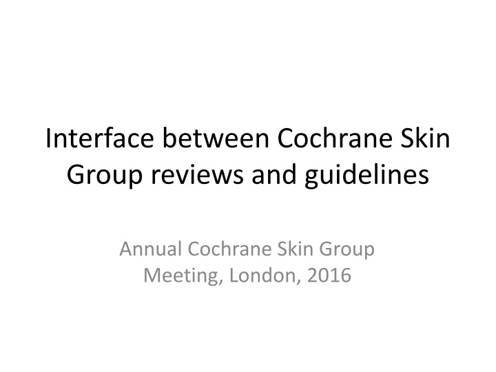 Interface Between Cochrane Skin Group Reviews and Guidelines at Annual Meeting 2016