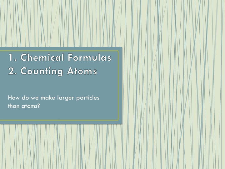 1. Chemical Formulas 2. Counting Atoms