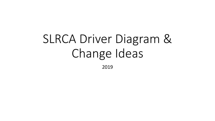 SLRCA Driver Diagram & Change Ideas 2019