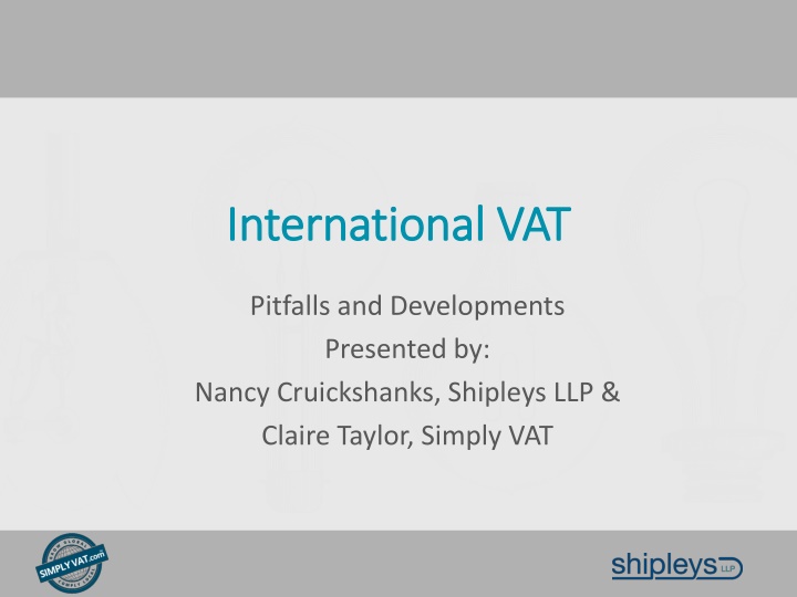 International VAT: Pitfalls and Developments Presented by Nancy Cruickshanks & Claire Taylor