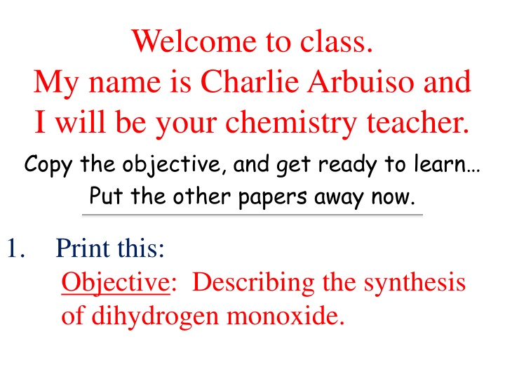 Welcome to class. My name is Charlie Arbuiso and  I will be your chemistry teacher.