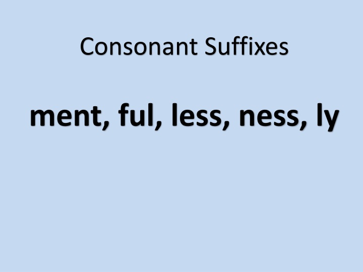Consonant Suffixes ment, ful, less, ness, ly
