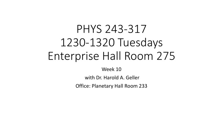 PHYS.243-317.1230-1320.Tuesdays.Enterprise.Hall.Room.275