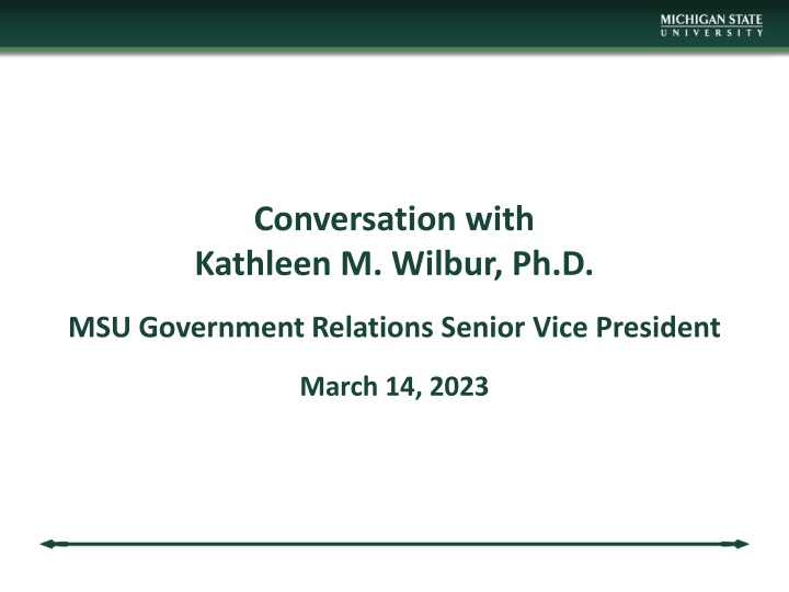 Conversation with Kathleen M. Wilbur, Ph.D. MSU Government Relations Senior Vice President