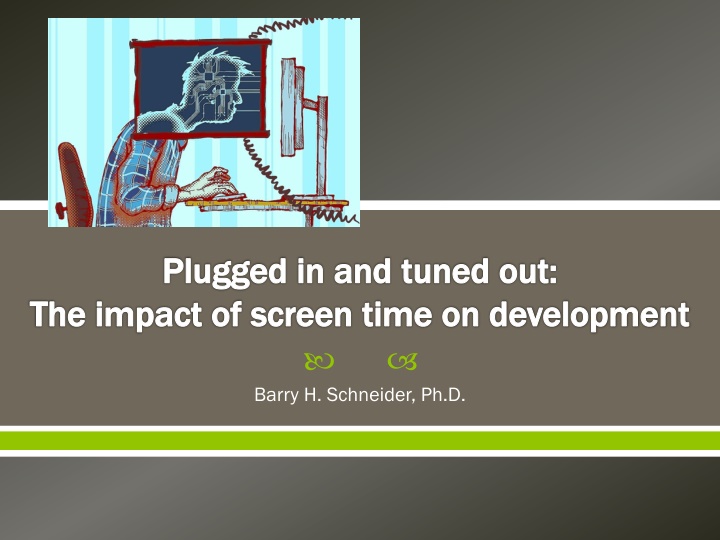 Impact of Screen Time on Development by Barry H. Schneider, Ph.D.