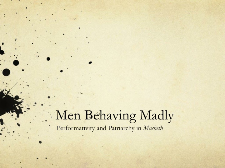Men Behaving Madly: Performativity & Patriarchy in Macbeth