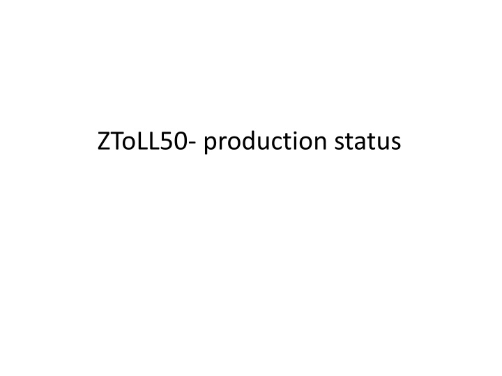 ZToLL50 Production Status and Process Splitting