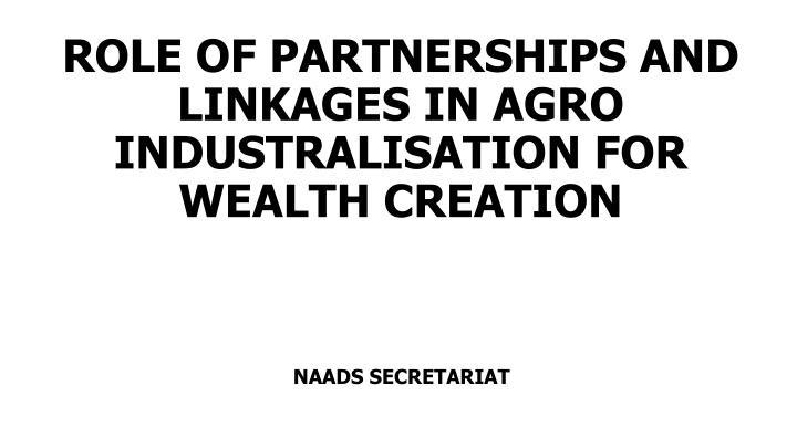 ROLE OF PARTNERSHIPS AND LINKAGES IN AGRO INDUSTRALISATION FOR WEALTH CREATION