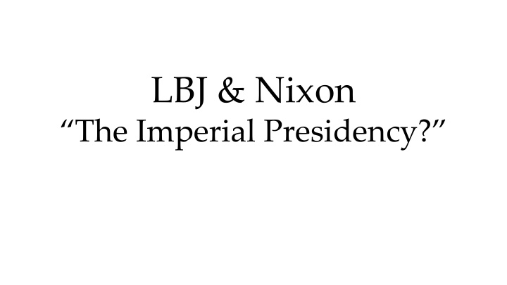 LBJ & Nixon - The Imperial Presidency?