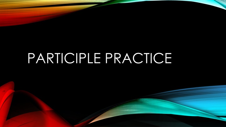 PARTICIPLE PRACTICE