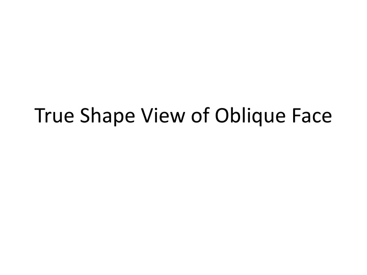 True Shape View of Oblique Face and Ortho Projections
