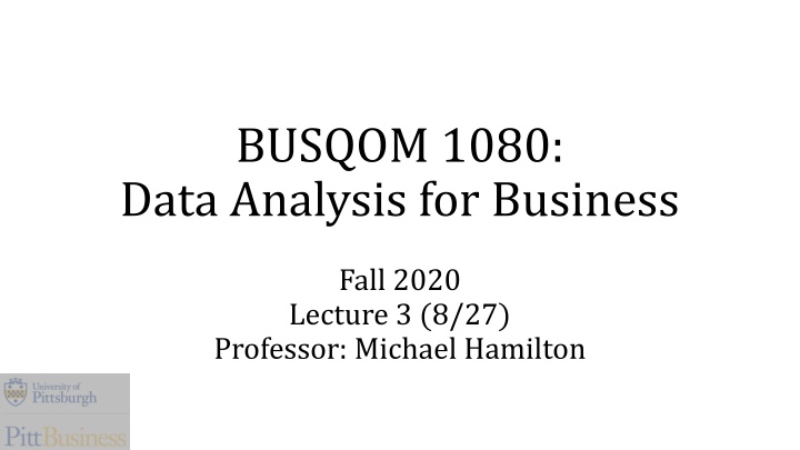 Introduction to Data Analysis for Business Fall 2020 Lecture 3 by Professor Michael Hamilton