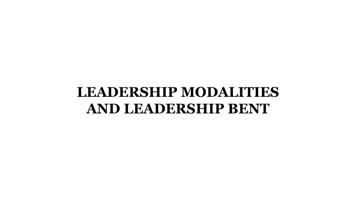 LEADERSHIP MODALITIES AND LEADERSHIP BENT