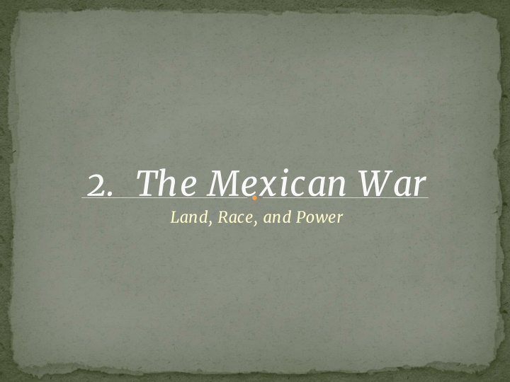 The Mexican War: Land, Race, and Power