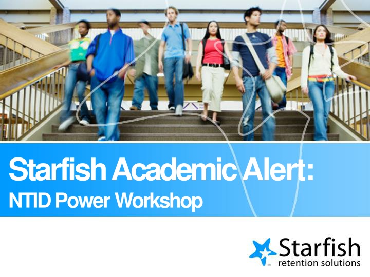 Starfish Academic Alert: NTID Power Workshop