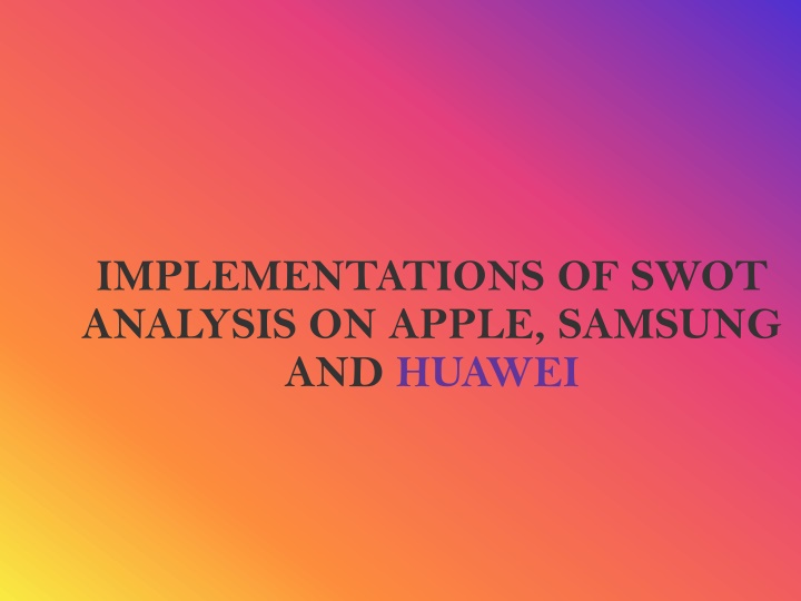 IMPLEMENTATIONS OF SWOT ANALYSIS ON APPLE, SAMSUNG AND HUAWEI
