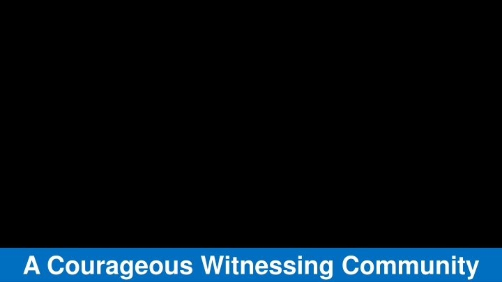 A Courageous Witnessing Community