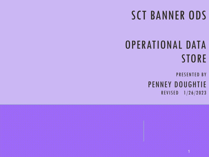 Operational Data Store Presented by Penney Doughtie Revised 1/26/2023