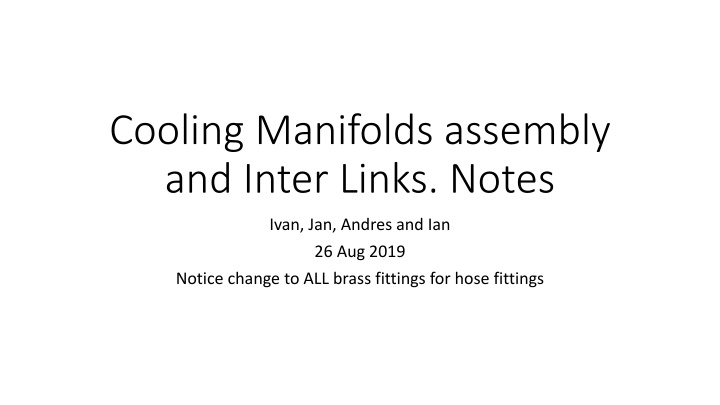 Cooling Manifolds Assembly - Change to Brass Fittings