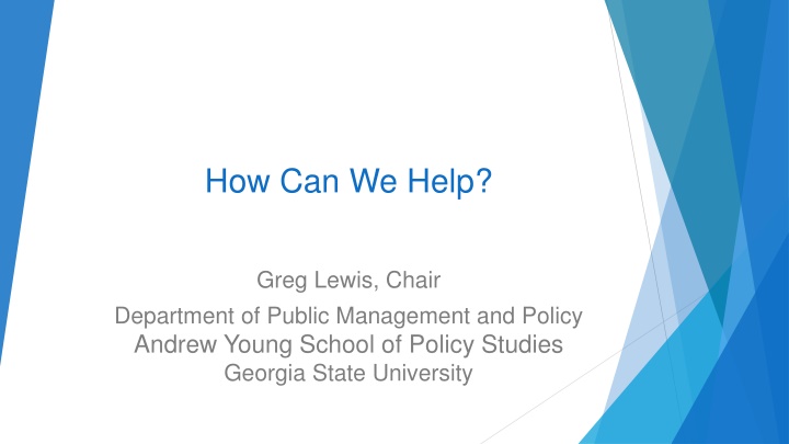 How Can We Help? Greg Lewis, Chair Department of Public Management and Policy