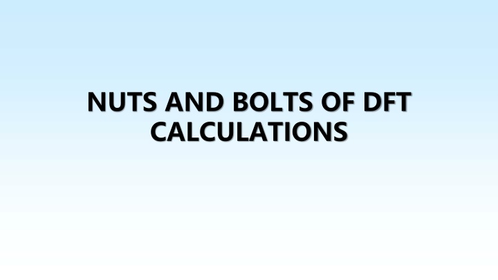 NUTS AND BOLTS OF DFT CALCULATIONS