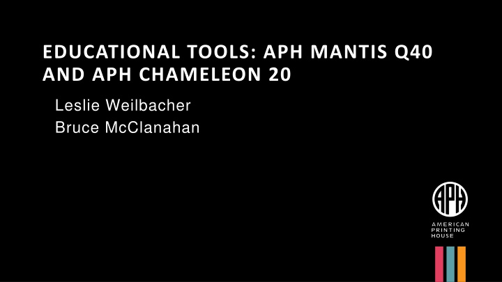 EDUCATIONAL TOOLS: APH MANTIS Q40  AND APH CHAMELEON 20