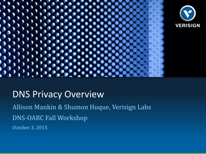 DNS Privacy Overview by Allison Mankin & Shumon Huque