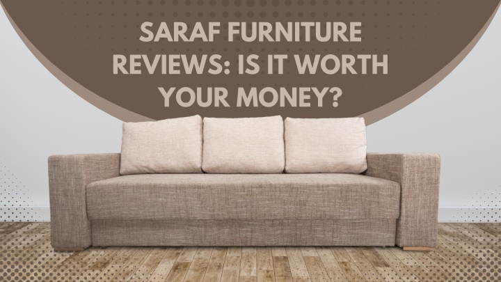 saraf furniture reviews is it worth your money n.w