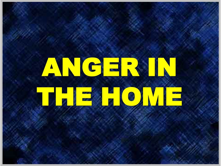 Proper Understanding of Anger in the Home
