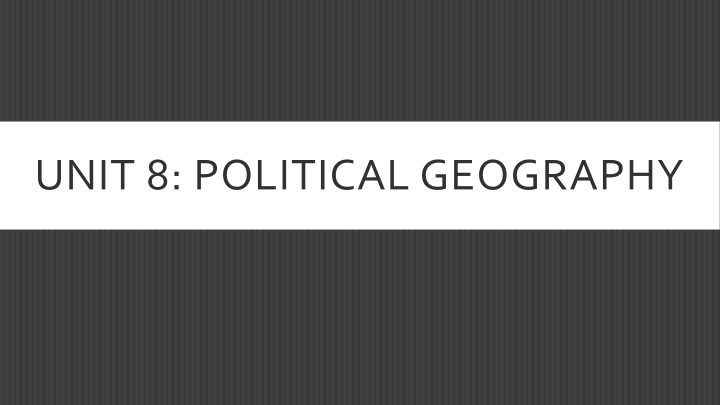 UNIT 8: POLITICAL GEOGRAPHY