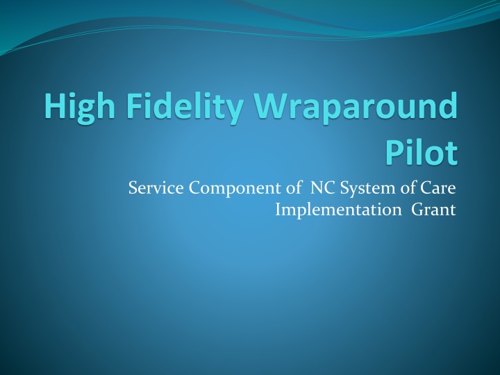 High Fidelity Wraparound Pilot Service Component - NC System of Care Implementation