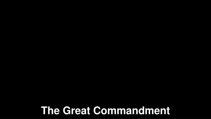 The Great Commandment - Love God and Neighbor Wholeheartedly