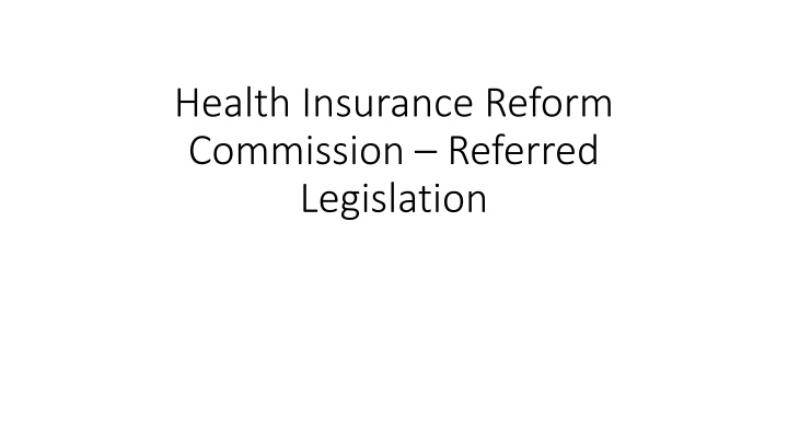 Health Insurance Reform Commission Referred Legislation Overview