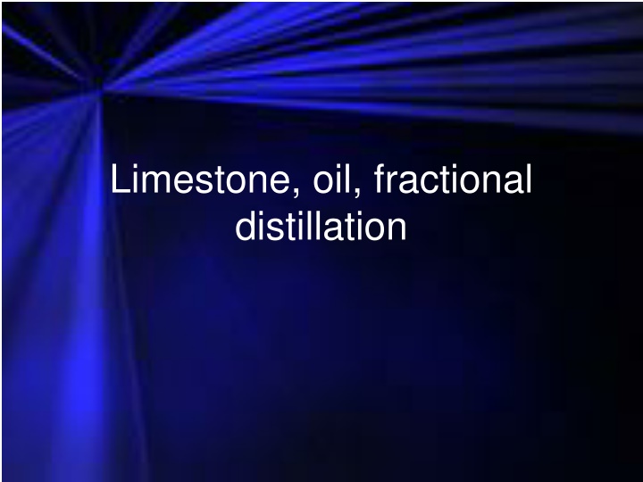 Limestone, Oil & Fractional Distillation Overview