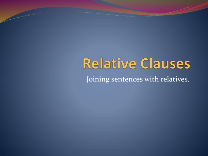 Joining sentences with relatives.