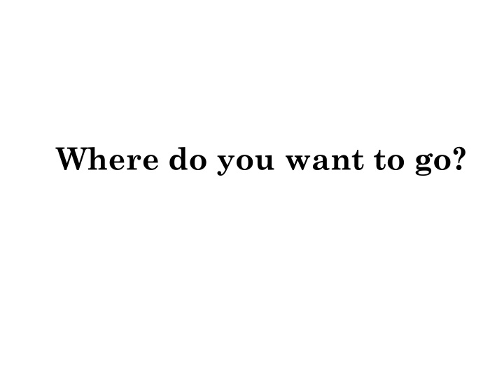 Where do you want to go?