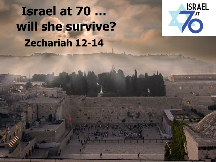 Israel at 70: Will She Survive? Insights from Zechariah 12-14