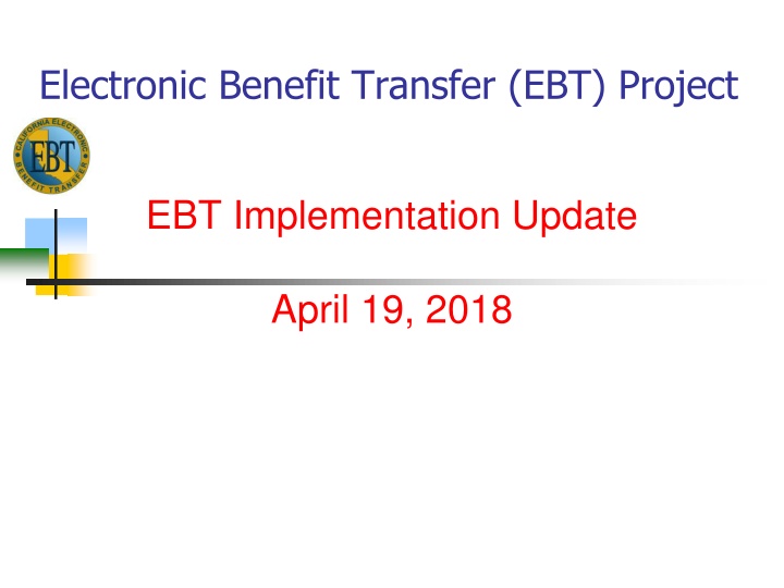 EBT Project Implementation Update – April 19, 2018