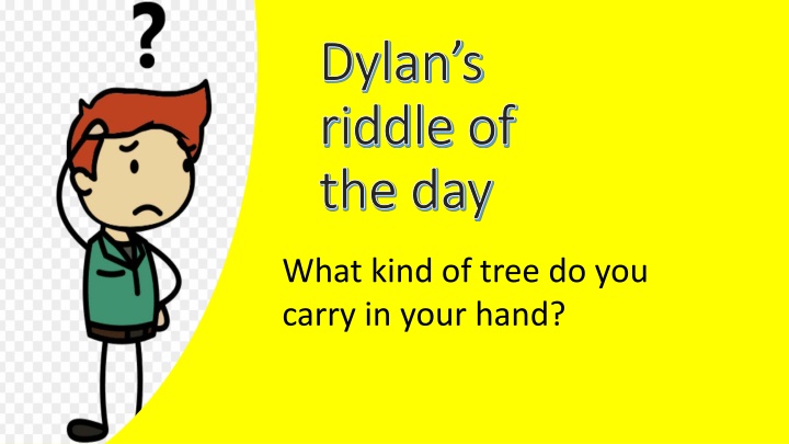 Dylan's Riddle of the Day: What Kind of Tree Do You Carry in Your Hand?